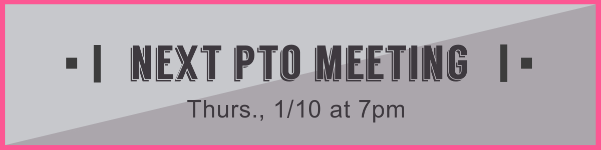 Next PTO Meeting Thurs., 1/10/19 at 7pm