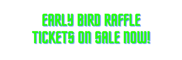 EARLY BIRD RAFFLE TICKETS ON SALE NOW!